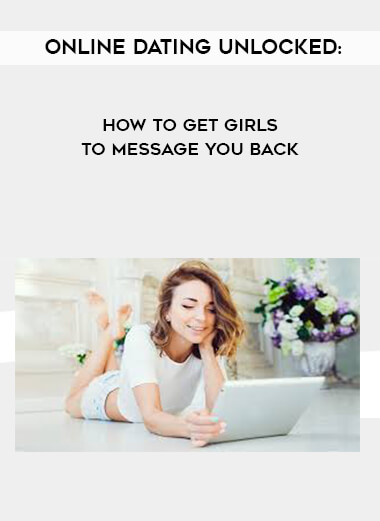 Online dating unlocked: How to get girls to message you back