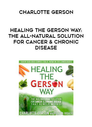 Charlotte Gerson - Healing the Gerson Way: The All-Natural Solution for Cancer & Chronic Disease