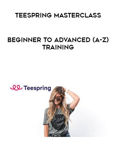 Teespring Masterclass - Beginner To Advanced (A-Z) Training