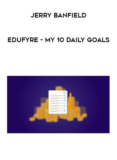 Jerry Banfield - EDUfyre - My 10 Daily Goals