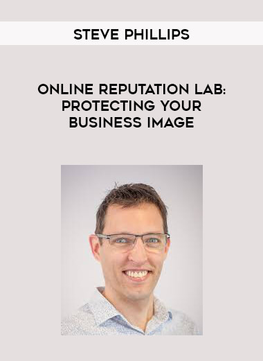 Steve Phillips - Online Reputation Lab: Protecting Your Business Image