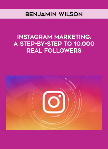 BenJamin Wilson - Instagram Marketing - A Step-By-Step to 10,000 Real Followers