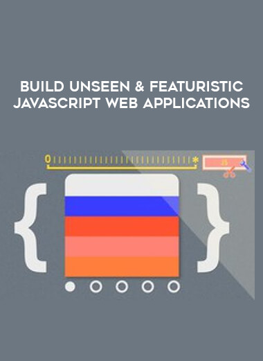 Build Unseen & Featuristic Javascript Web Applications