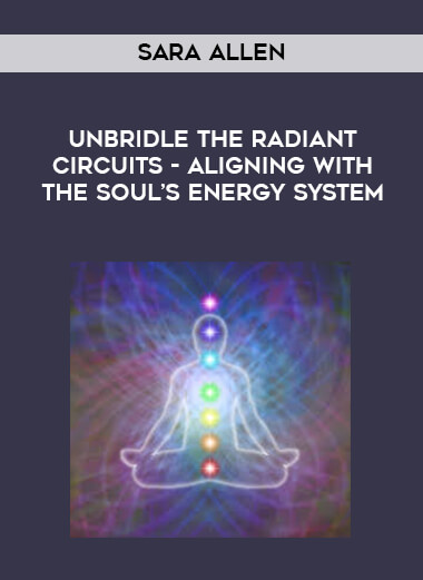 Sara Allen - Unbridle the Radiant Circuits - Aligning with the Soul’s Energy System