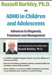 Russell A. Barkley - Russell Barkley, Ph.D. on ADHD in Children and Adolescents: Advances in Diagnosis, Treatment and Management