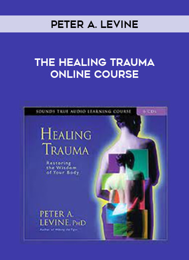 Peter A. Levine - The Healing Trauma Online Course