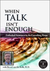 Bessel van der Kolk - Psychotherapy Networker Symposium: When Talk Isn’t Enough: Embodied Awareness in the Consulting Room with Bessel van der Kolk