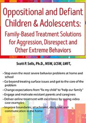 Scott Sells - Oppositional and Defiant Children & Adolescents: Family-Based Treatment Solutions for Aggression