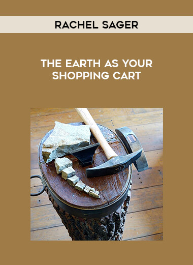 Rachel Sager - The Earth as Your Shopping Cart courses available download now.