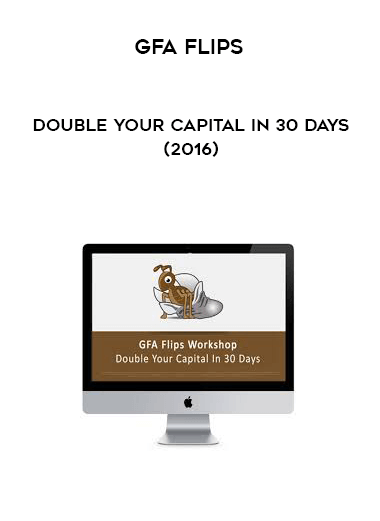 GFA Flips - Double Your Capital In 30 Days(2016) courses available download now.