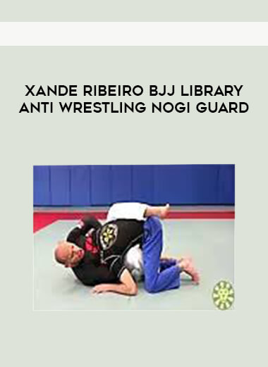 Xande Ribeiro BJJ Library Anti Wrestling No Gi Guard courses available download now.