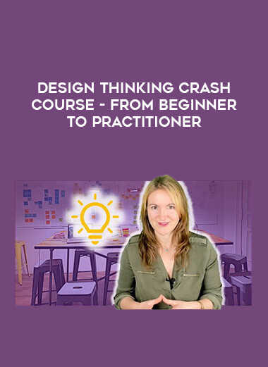 Design Thinking Crash Course - From Beginner to Practitioner courses available download now.
