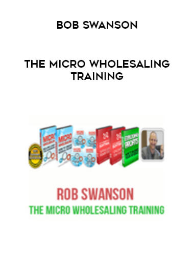 Bob Swanson - The Micro Wholesaling Training courses available download now.