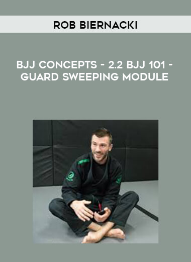 Rob Biernacki - BJJ Concepts - 2.2 BJJ 101 - Guard Sweeping Module courses available download now.