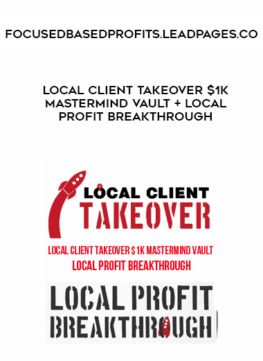 Focusedbasedprofits.leadpages.co - Local Client Takeover $1K Mastermind Vault + Local Profit Breakthrough courses available download now.
