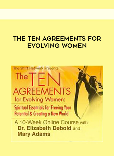 The Ten Agreements for Evolving Women courses available download now.