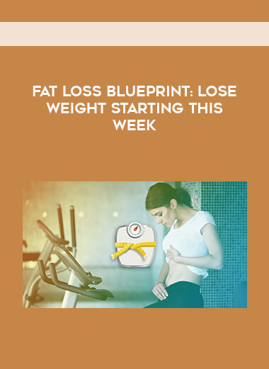Fat Loss Blueprint - Lose Weight Starting This Week courses available download now.