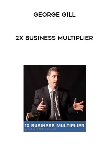 George Gill - 2X Business Multiplier courses available download now.