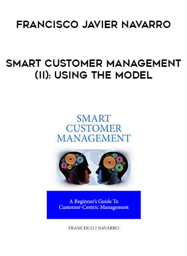 Francisco Javier Navarro- Smart Customer Management (II): Using the Model courses available download now.