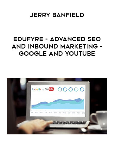 Jerry Banfield - EDUfyre - Advanced SEO and Inbound Marketing - Google and YouTube courses available download now.