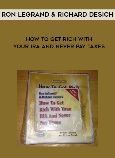 RON LEGRAND & RICHARD DESICH How to Get Rich with Your IRA and Never Pay Taxes courses available download now.