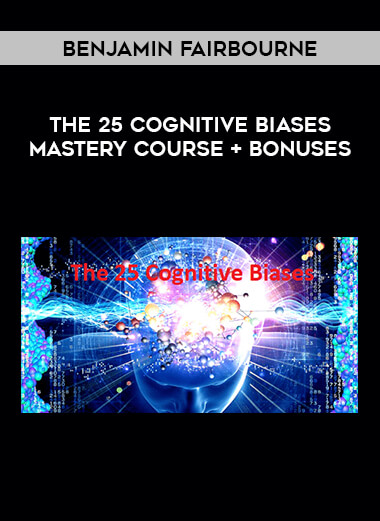 Benjamin Fairbourne – The 25 Cognitive Biases Mastery Course + Bonuses from https://illedu.info