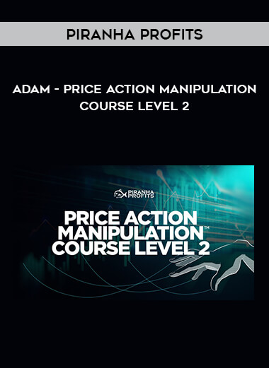 Adam - Piranha Profits - Price Action Manipulation Course Level 2 from https://illedu.info